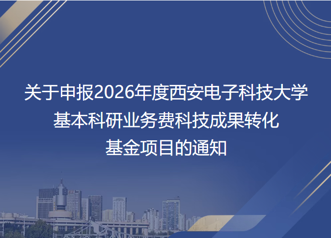 关于申报2026年度西安电子科技大学基本科研业务费科技成果转化基金项目的通知